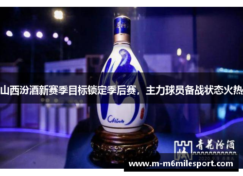 山西汾酒新赛季目标锁定季后赛，主力球员备战状态火热